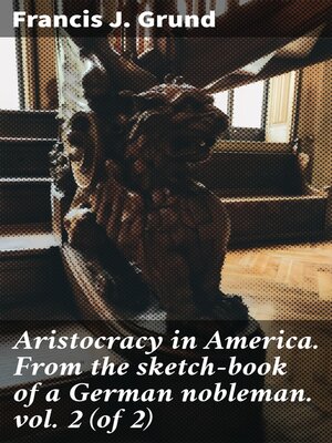 cover image of Aristocracy in America. From the sketch-book of a German nobleman. Volume 2 (of 2)
